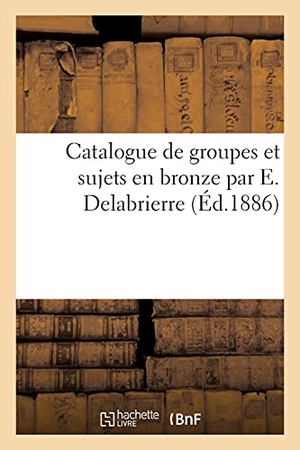 Bouhon. Catalogue de Groupes Et Sujets En Bronze Par E. Delabrierre. Hachette Livre - BNF, 2020.