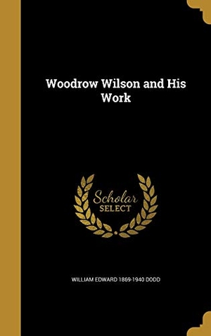 Dodd, William Edward. Woodrow Wilson and His Work. Creative Media Partners, LLC, 2016.