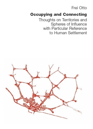 Frei, Otto. Occupying and Connecting - Thougts on Territories and Spheres of Influence with Particular Reference to Human Settlement. Edition Axel Menges GmbH, 2008.