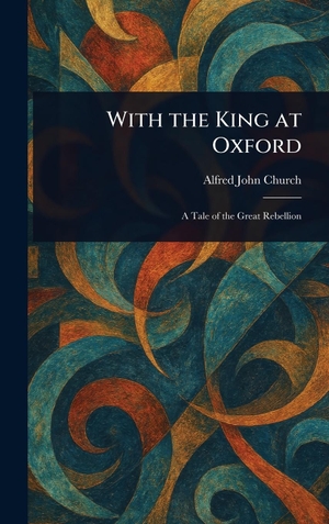 Church, Alfred John. With the King at Oxford. Creative Media Partners, LLC, 2025.