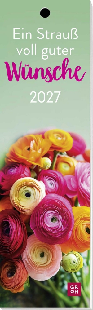 Groh Verlag (Hrsg.). Lesezeichenkalender 2027: Ein Strauß voll guter Wünsche - Monatskalender mit traumhaften Blumenfotos für einen lieben Menschen. Auch als Lesezeichen oder Geschenkanhänger nutzbar. Groh Verlag, 2026.