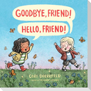 Goodbye, Friend! Hello, Friend!