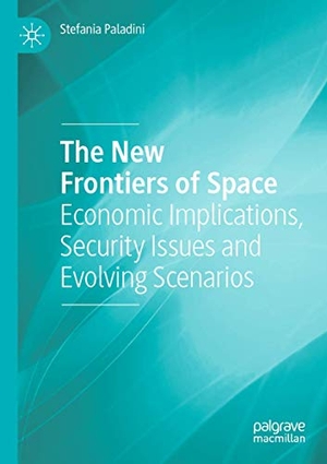 Paladini, Stefania. The New Frontiers of Space - Economic Implications, Security Issues and Evolving Scenarios. Springer International Publishing, 2020.