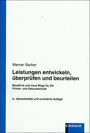 Sacher, Werner. Leistungen entwickeln, überprüfen und beurteilen - Bewährte und neue Wege für die Primar- und Sekundarstufe. Klinkhardt, Julius, 2014.