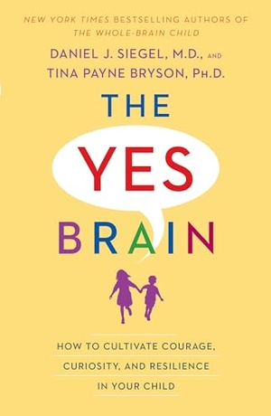 Siegel, Daniel J / Tina Payne Bryson. The Yes Brain - How to Cultivate Courage, Curiosity, and Resilience in Your Child. Random House Publishing Group, 2019.