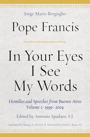 Francis, Pope. In Your Eyes I See My Words - Homilies and Speeches from Buenos Aires, Volume 1: 1999-2004. Fordham University Press, 2019.