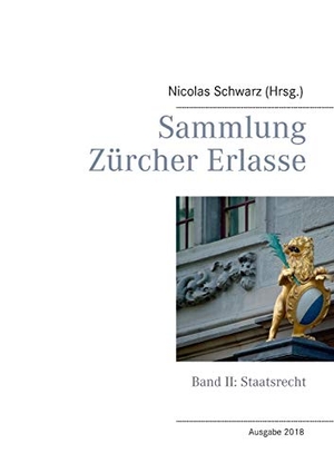 Schwarz, Nicolas (Hrsg.). Sammlung Zürcher Erlasse - Band II: Staatsrecht. Books on Demand, 2018.