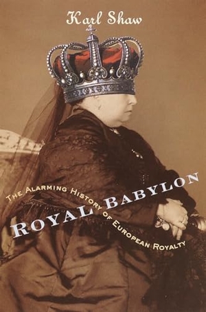 Shaw, Karl. Royal Babylon - The Alarming History of European Royalty. Crown Publishing Group (NY), 2001.