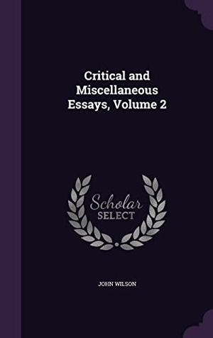 Wilson, John. Critical and Miscellaneous Essays, Volume 2. Touchladybirdlucky Studios, 2016.