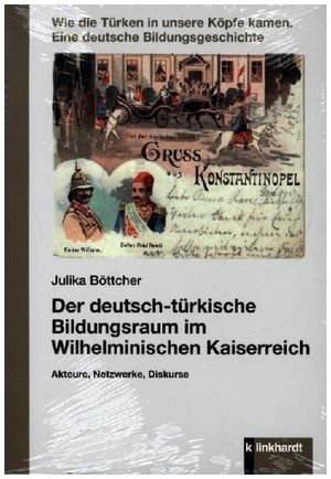 Böttcher, Julika. Der deutsch-türkische Bildungsraum im Wilhelminischen Kaiserreich - Akteure, Netzwerke, Diskurse. Klinkhardt, Julius, 2023.