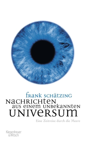 Schätzing, Frank. Nachrichten aus einem unbekannten Universum - Eine Zeitreise durch die Meere. Kiepenheuer & Witsch GmbH, 2006.