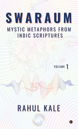 Rahul Kale. Swaraum - Mystic Metaphors From Indic Scriptures. Notion Press Media Pvt. Ltd, 2025.