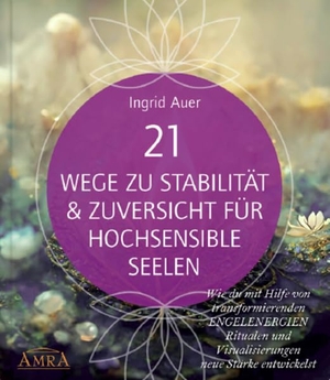 Auer, Ingrid. 21 WEGE ZU STABILITÄT & ZUVERSICHT FÜR HOCHSENSIBLE: Wie du mit Hilfe von transformierenden ENGELENERGIEN, Ritualen und Visualisierungen neue Stärke entwickelst - (mit Gratis-Onlinekurs & allen Visualisierungsreisen auch als Audio-Download). AMRA Verlag, 2026.