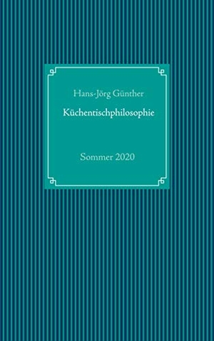 Günther, Hans-Jörg. Küchentischphilosophie. Books on Demand, 2020.