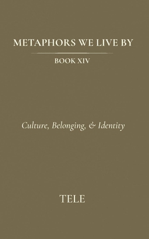 Tele. Metaphors We Live By - Book XIV: Culture, Belonging, & Identity. Independently published, 2026.
