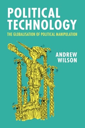Wilson, Andrew. Political Technology - The Globalisation of Political Manipulation. Cambridge University Pr., 2023.