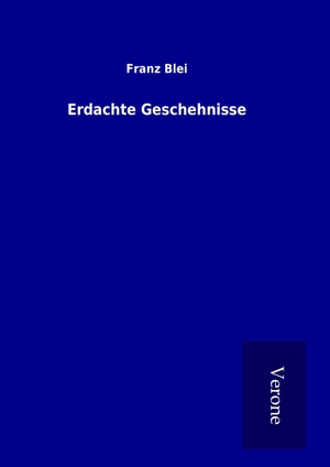 Blei, Franz. Erdachte Geschehnisse. TP Verone Publishing, 2016.