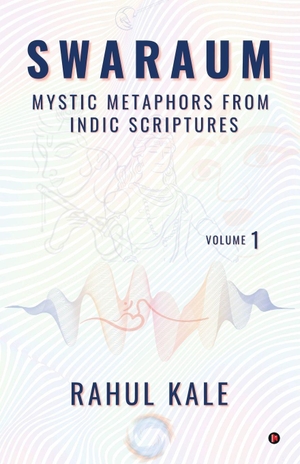 Rahul Kale. Swaraum - Mystic Metaphors From Indic Scriptures. Notion Press Media Pvt. Ltd, 2025.