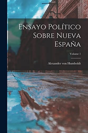 Humboldt, Alexander Von. Ensayo Político Sobre Nueva España; Volume 1. LEGARE STREET PR, 2022.