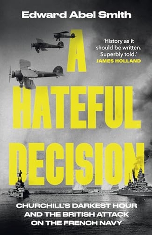 Smith, Edward Abel. A Hateful Decision - Churchill's Darkest Hour and the British Attack on the French Navy. Transworld Publ. Ltd UK, 2026.