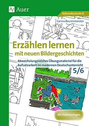 Beurenmeister, Corina. Erzählen lernen mit neuen Bildergeschichten 5-6 - Abwechslungsreiches Übungsmaterial für die Aufsatzarbeit im modernen Deutschunterricht (5. und 6. Klasse). Auer Verlag i.d.AAP LW, 2015.