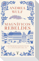 Magníficos Rebeldes: Los Primeros Románticos Y La Invención del Yo / Magnificent Rebels the First Romantics and the Invention of the Self