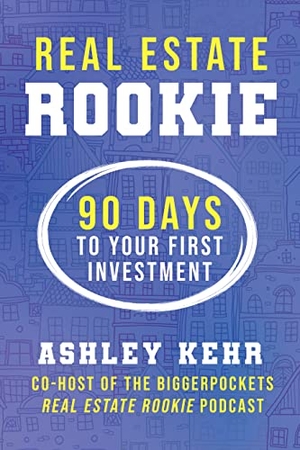 Kehr, Ashley. Real Estate Rookie - 90 Days to Your First Investment. Biggerpockets Publishing, 2023.