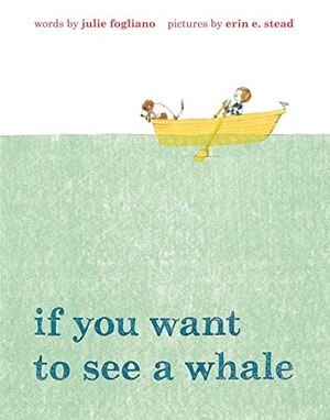 Fogliano, Julie. If You Want to See a Whale. Roaring Brook Press, 2013.