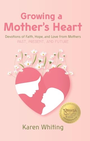 Whiting, Karen. Growing a Mother's Heart - Devotions of Faith, Hope and Love from Mother's Past, Present and Future. AMG Publishers, 2021.