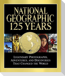 National Geographic: 125 Years: Legendary Photographs, Adventures, and Discoveries That Changed the World