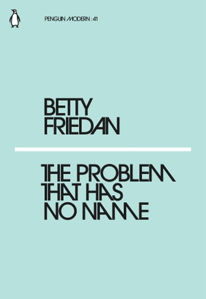 Friedan, Betty. The Problem that Has No Name. Penguin Books Ltd, 2018.