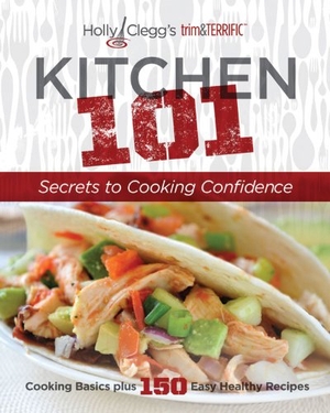 Clegg, Holly. Kitchen 101 - Secrets to Cooking Confidence. Southwestern Publishing House, 2012.