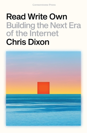 Dixon, Chris. Read Write Own - Building the Next Era of the Internet. Random House UK Ltd, 2024.