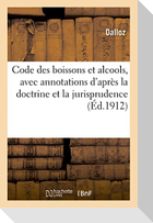 Code des boissons et alcools, avec annotations d'après la doctrine et la jurisprudence (Éd.1912)