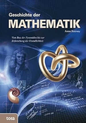 Rooney, Anne. Geschichte der Mathematik - Vom Bau der Pyramiden bis zur Erforschung der Unendlichkeit. tosa GmbH, 2016.