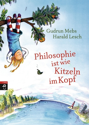 Mebs, Gudrun / Harald Lesch. Philosophie ist wie Kitzeln im Kopf. cbj, 2013.