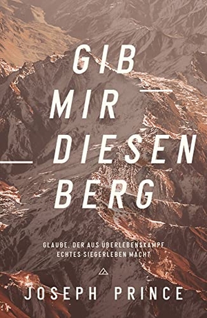 Prince, Joseph. Gib mir diesen Berg - Glaube, der aus Überlebenskampf echtes Siegerleben macht. Grace today Verlag, 2021.
