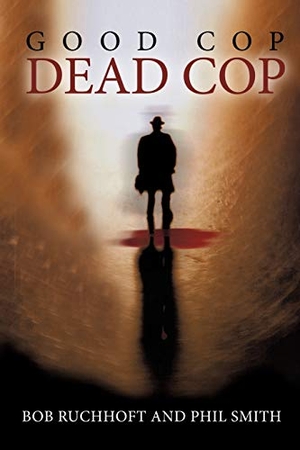 Ruchhoft, Bob / Phil Smith. Good Cop, Dead Cop. AuthorHouse, 2010.