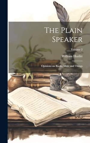 Hazlitt. The Plain Speaker; Opinions on Books, men, and Things; Volume 2. Tradd Street Press, 2023.