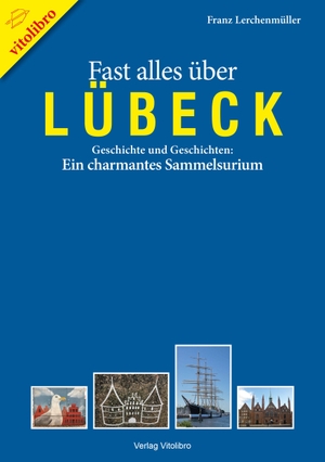 Lerchenmüller, Franz. Fast alles über Lübeck - Geschichte und Geschichten: Ein charmantes Sammelsurium. Vitolibro, 2021.