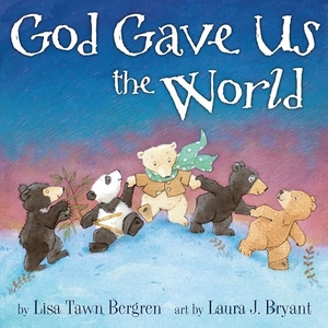 Bergren, Lisa Tawn. God Gave Us the World - A Picture Book. Random House Children's Books, 2011.
