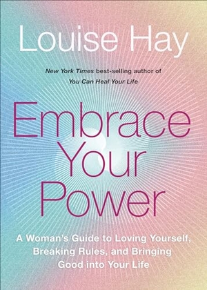 Hay, Louise. Embrace Your Power - A Womans Guide to Loving Yourself, Breaking Rules, and Bringing Good Into Your Life. Hay House, 2022.