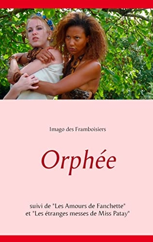 Des Framboisiers, Imago. Orphée - Suivi de "Les Amours de Fanchette" et "Les étranges messes de Miss Patay". Books on Demand, 2015.