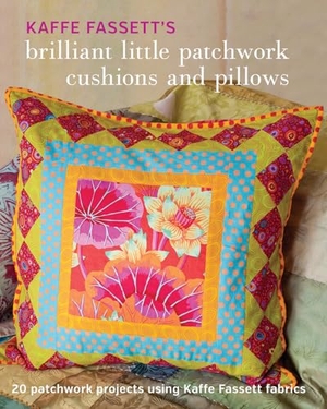 Fassett, Kaffe. Kaffe Fassett's Brilliant Little Patchwork Cushions and Pillows - 20 Patchwork Projects Using Kaffe Fassett Fabrics. Taunton Press, 2016.
