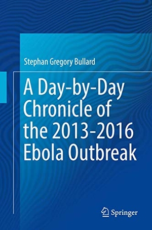 Bullard, Stephan Gregory. A Day-by-Day Chronicle of the 2013-2016 Ebola Outbreak. Springer International Publishing, 2018.