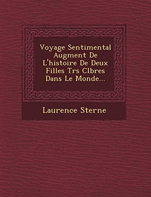 Sterne, Laurence. Voyage Sentimental Augment de L'Histoire de Deux Filles Tr S C L Bres Dans Le Monde.... Creative Media Partners, LLC, 2012.
