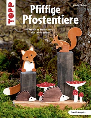 Täubner, Armin. Pfiffige Pfostentiere (kreativ.kompakt) - Fröhliche Motive für alle Jahreszeiten. frechverlag GmbH, 2017.