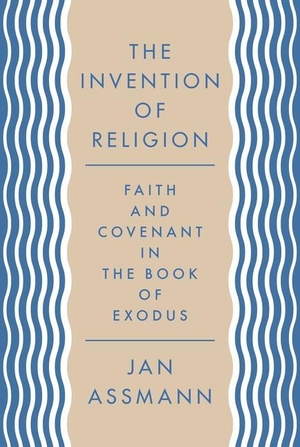 Assmann, Jan. The Invention of Religion - Faith and Covenant in the Book of Exodus. Princeton University Press, 2020.