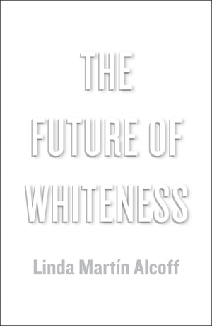 Martín Alcoff, Linda. Future of Whiteness. Polity Press, 2015.