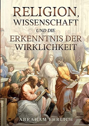 Ehrlich, Abraham. Religion, Wissenschaft und die Erkenntnis der Wirklichkeit. tredition, 2020.
